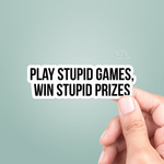 Vinyl Sticker | Play Stupid Games Win Stupid Prizes