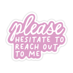 Vinyl Sticker | Please Hesitate To Reach Out To Me - Sassy