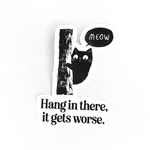 Sticker | Hang In There, It Gets Worse - Laminated Vinyl Matte Sticker
