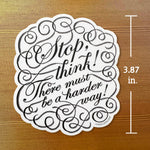 Sticker | Stop, think! There Must Be A Harder Way