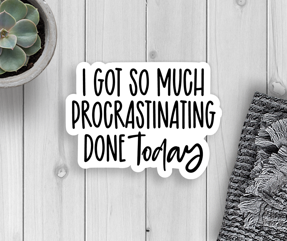 Sticker | I Got So Procrastinating Done Today