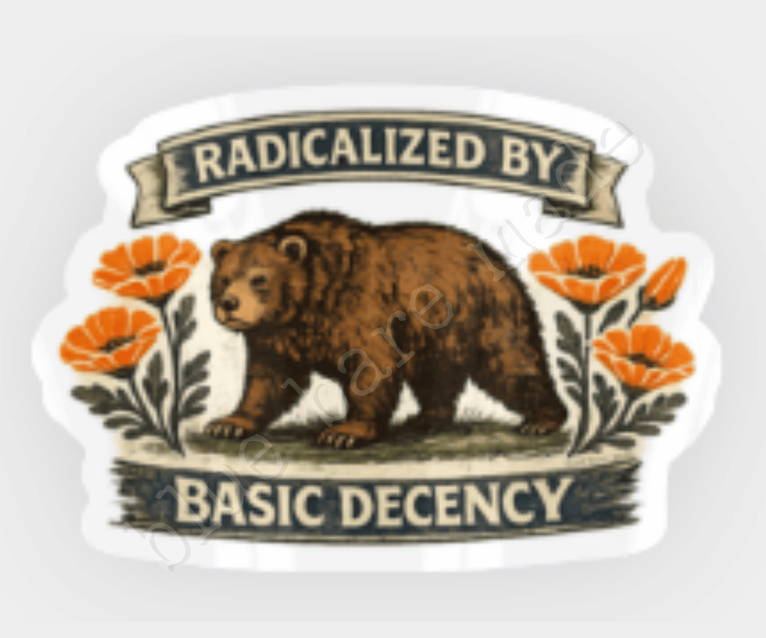 Sticker | Phrase: "Radicalized By Basic Decency" | California Bear + Poppies